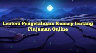 Lentera Pengetahuan: Konsep tentang Pinjaman Online